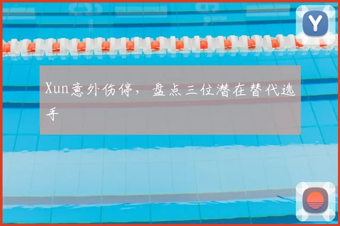 Xun意外伤停，盘点三位潜在替代选手